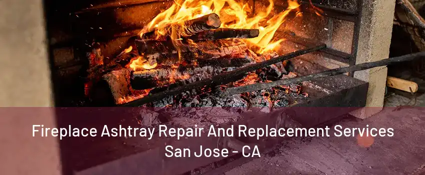 Fireplace Ashtray Repair And Replacement Services San Jose - CA