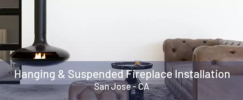 Hanging & Suspended Fireplace Installation San Jose - CA