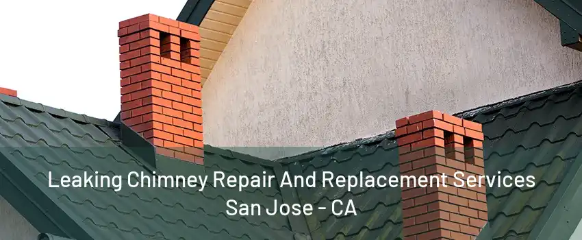 Leaking Chimney Repair And Replacement Services San Jose - CA