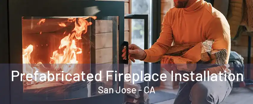 Prefabricated Fireplace Installation San Jose - CA