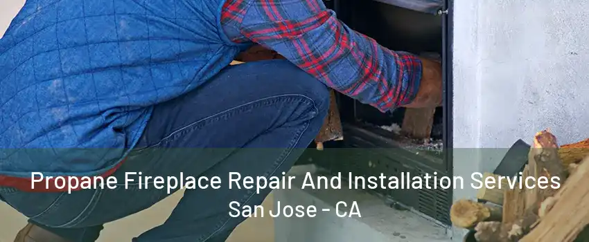 Propane Fireplace Repair And Installation Services San Jose - CA