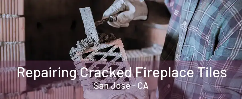 Repairing Cracked Fireplace Tiles San Jose - CA