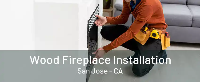 Wood Fireplace Installation San Jose - CA